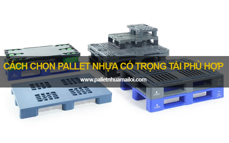 Cách chọn mua pallet nhựa có trọng tải phù hợp