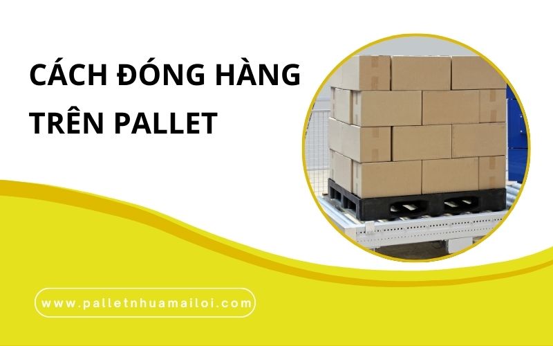 Hướng dẫn đóng hàng pallet chi tiết nhất 2024 1 Đóng hàng trên pallet
