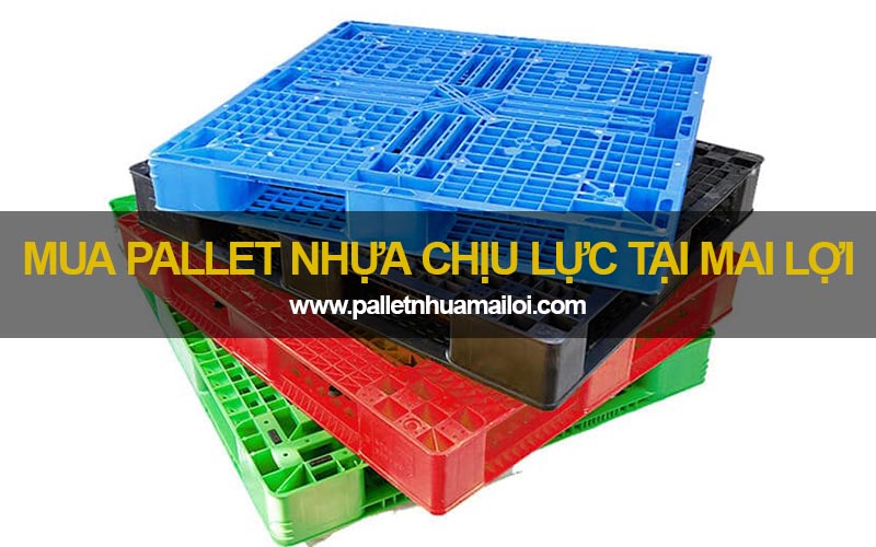 Mua pallet nhựa chịu lực tại Mai Lợi