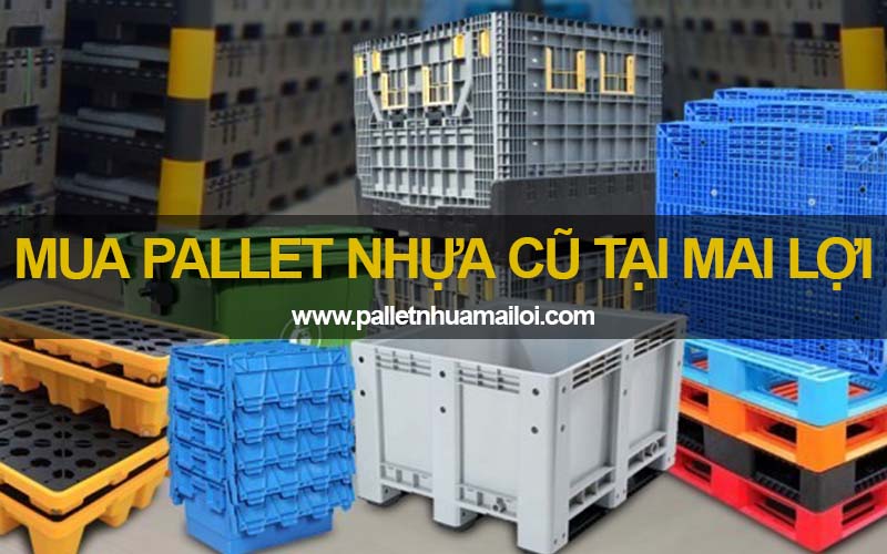 Mua pallet nhựa cũ tại Mai Lợi