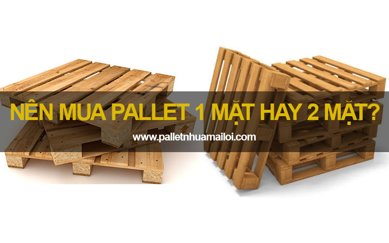 Nên mua pallet 1 mặt hay 2 mặt?