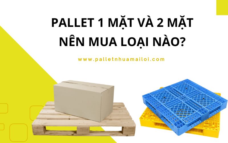 Pallet 1 mặt và 2 mặt: Những điều cần biết trước khi mua? 1 Pallet 1 mặt và 2 mặt nên mua loại nào?