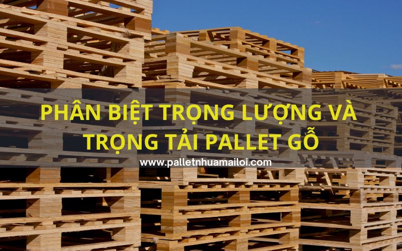 Phân biệt trọng lượng và trọng tải pallet gỗ