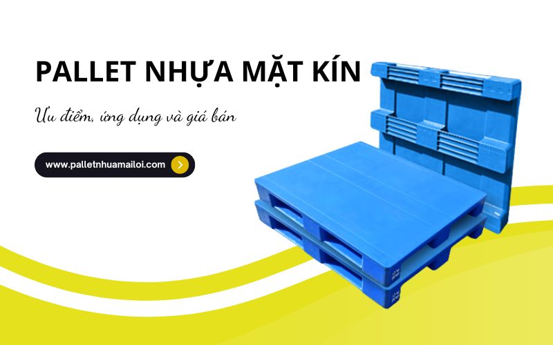 Pallet nhựa mặt kín: Ưu điểm, ứng dụng và giá cả 1 Pallet nhua mat kin