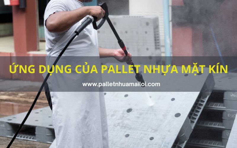 Các ứng dụng của pallet nhựa mặt kín